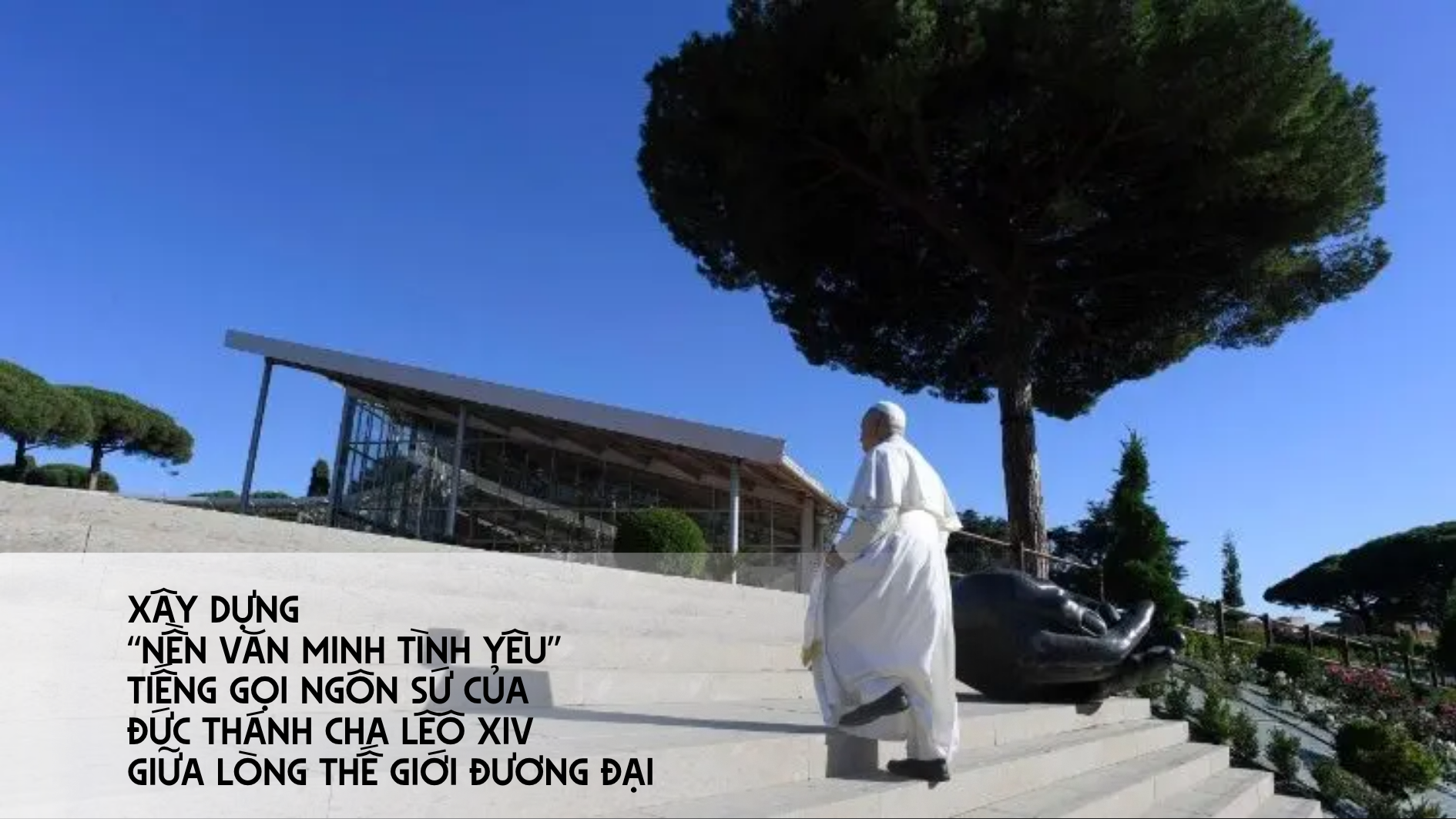 Xây dựng “Nền văn minh tình yêu”: Tiếng gọi ngôn sứ của Đức Thánh Cha Lêô XIV giữa lòng thế giới đương đại